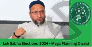 Lok sabha elections 2024 - mega planning owaisi